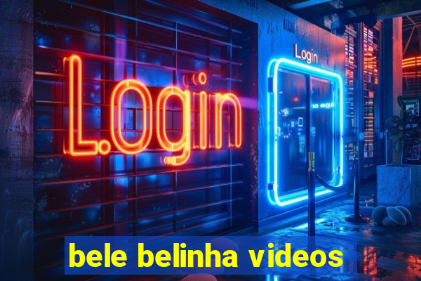 bele belinha videos